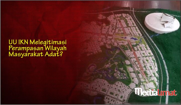  UU IKN Melegitimasi Perampasan Wilayah Masyarakat Adat?