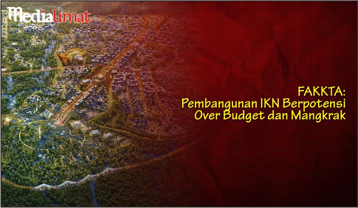  FAKKTA: Pembangunan IKN Berpotensi Over Budget dan Mangkrak