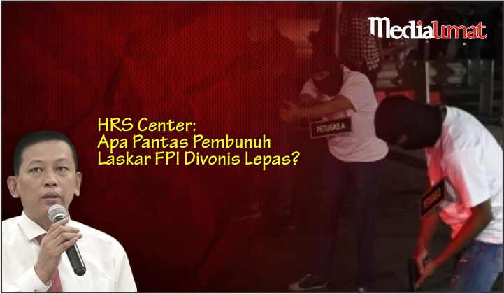 HRS Center: Apa Pantas Pembunuh Laskar FPI Divonis Lepas?