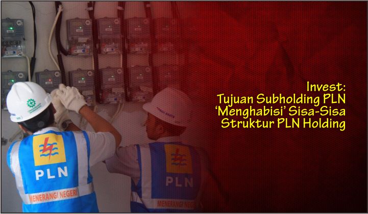  Invest: Tujuan Subholding PLN ‘Menghabisi’ Sisa-Sisa Struktur PLN Holding
