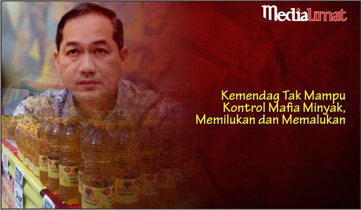  Kemendag Tak Mampu Kontrol Mafia Minyak, Memilukan dan Memalukan
