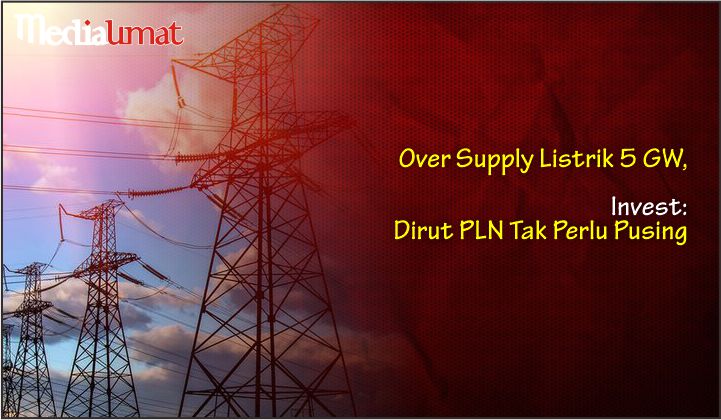  Over Supply Listrik 5 GW, Invest: Dirut PLN Tak Perlu Pusing