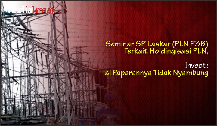  Seminar SP Laskar (PLN P3B) Terkait Holdingisasi PLN, Invest: Isi Paparannya Tidak Nyambung