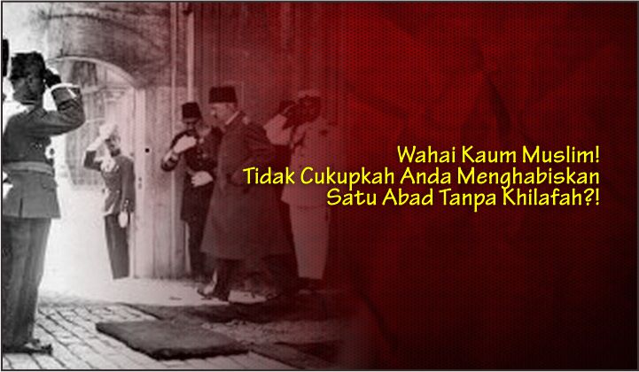  Wahai Kaum Muslim! Tidak Cukupkah Anda Menghabiskan Satu Abad Tanpa Khilafah?!