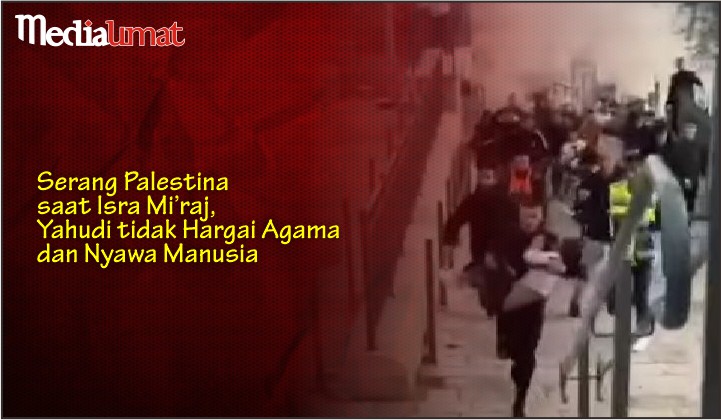 Serang Palestina saat Isra Mi’raj, Yahudi tidak Hargai Agama dan Nyawa Manusia