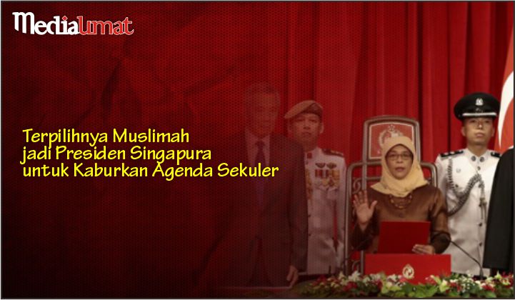  Terpilihnya Muslimah jadi Presiden Singapura untuk Kaburkan Agenda Sekuler