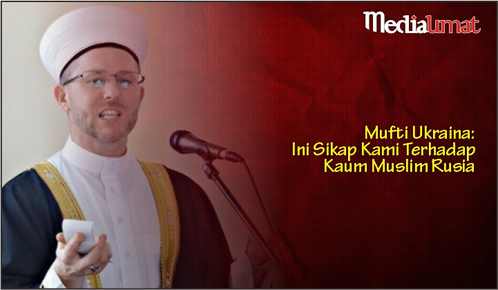  Mufti Ukraina: Ini Sikap Kami Terhadap Kaum Muslim Rusia