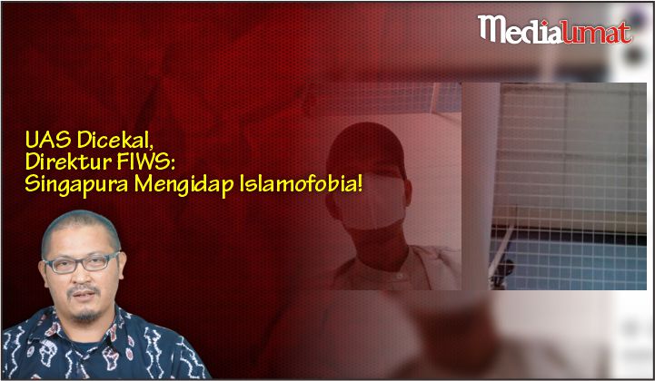  UAS Dicekal, Direktur FIWS: Singapura Mengidap Islamofobia!  