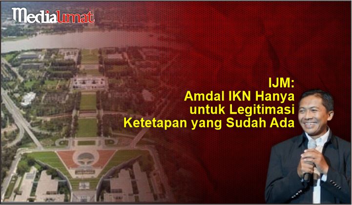  IJM: Amdal IKN Hanya untuk Legitimasi Ketetapan yang Sudah Ada