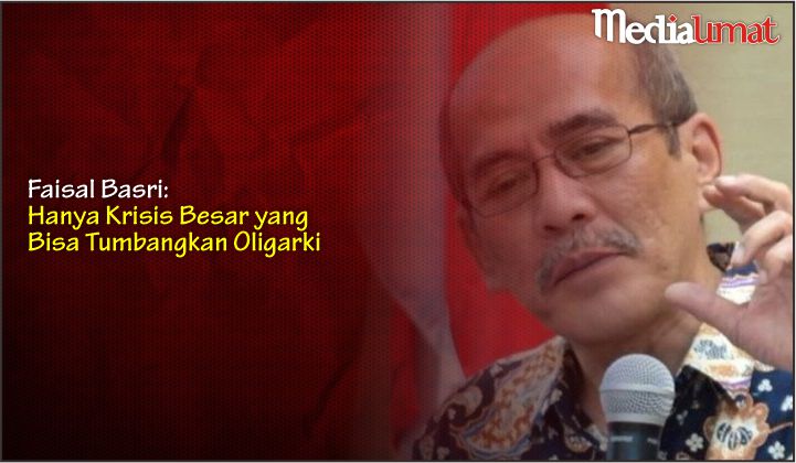  Faisal Basri: Hanya Krisis Besar yang Bisa Tumbangkan Oligarki