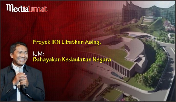  Proyek IKN Libatkan Asing, IJM: Bahayakan Kedaulatan Negara
