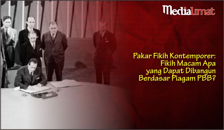  Pakar Fikih Kontemporer: Fikih Macam Apa yang Dapat Dibangun Berdasar Piagam PBB?