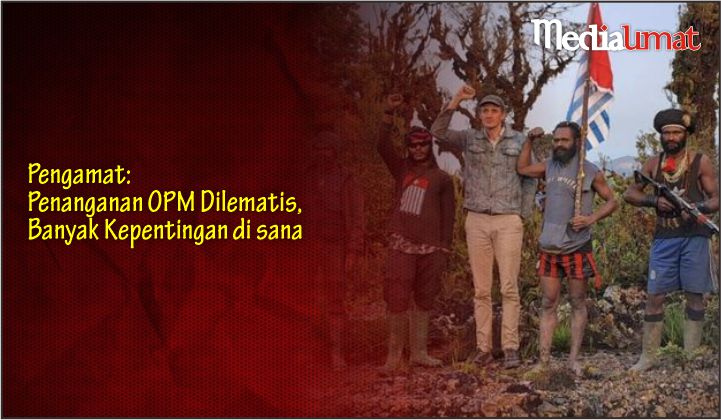  Pengamat: Penanganan OPM Dilematis, Banyak Kepentingan di sana