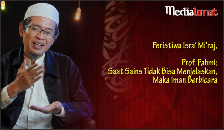  Peristiwa Isra’ Mi’raj, Prof. Fahmi: Saat Sains Tidak Bisa Menjelaskan, Maka Iman Berbicara