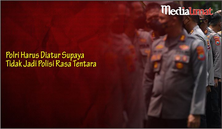  Polri Harus Diatur Supaya Tidak Jadi Polisi Rasa Tentara