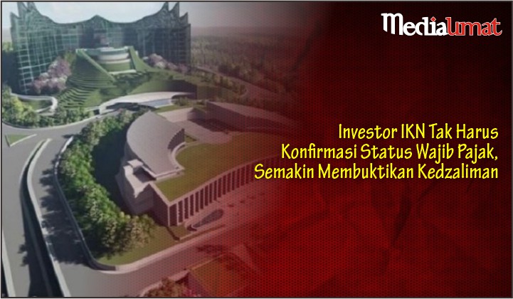  Investor IKN Tak Harus Konfirmasi Status Wajib Pajak, Semakin Membuktikan Kedzaliman