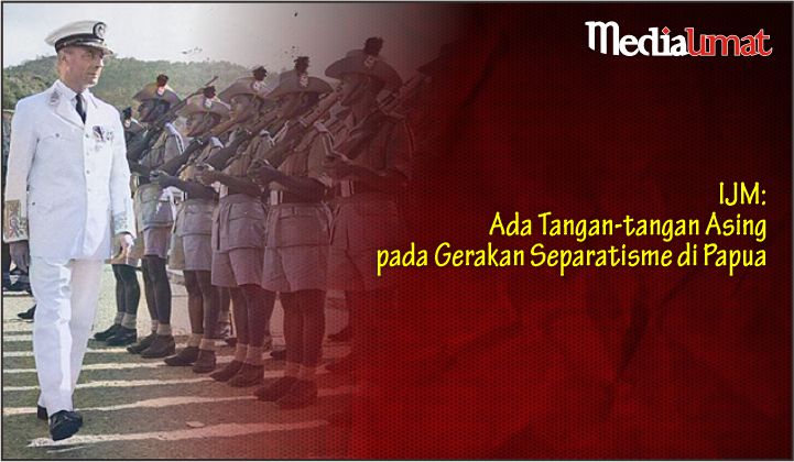  IJM: Ada Tangan-tangan Asing pada Gerakan Separatisme di Papua