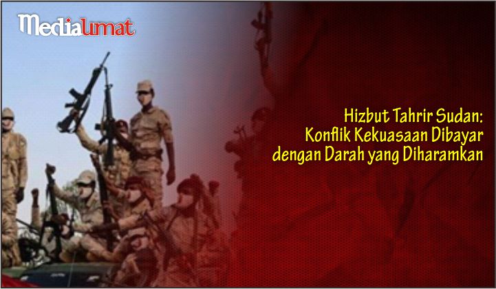  Hizbut Tahrir Sudan: Konflik Kekuasaan Dibayar dengan Darah yang Diharamkan