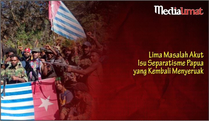 Lima Masalah Akut Isu Separatisme Papua yang Kembali Menyeruak
