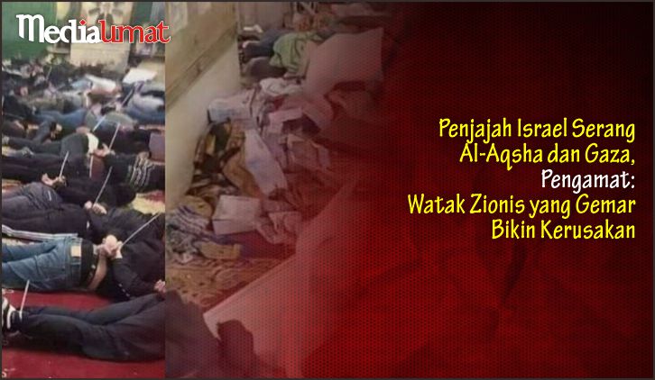  Penjajah Israel Serang Al-Aqsha dan Gaza, Pengamat: Watak Zionis yang Gemar Bikin Kerusakan