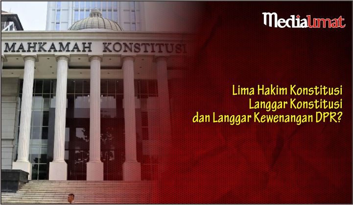  Lima Hakim Konstitusi Langgar Konstitusi dan Langgar Kewenangan DPR?