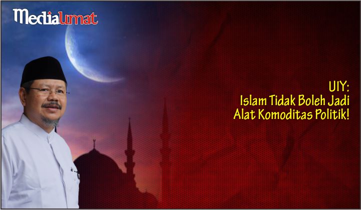  UIY: Islam Tidak Boleh Jadi Alat Komoditas Politik!