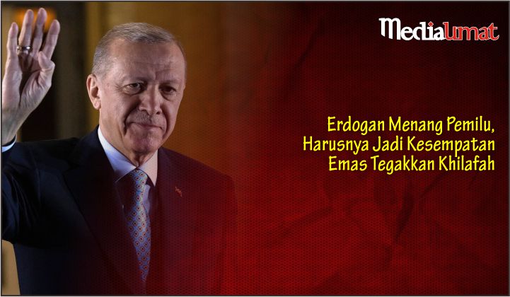  Erdogan Menang Pemilu, Harusnya Jadi Kesempatan Emas Tegakkan Khilafah