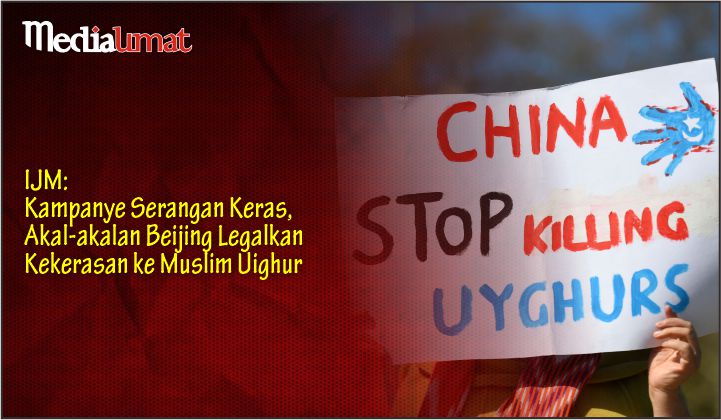  IJM: Kampanye Serangan Keras, Akal-akalan Beijing Legalkan Kekerasan ke Muslim Uighur