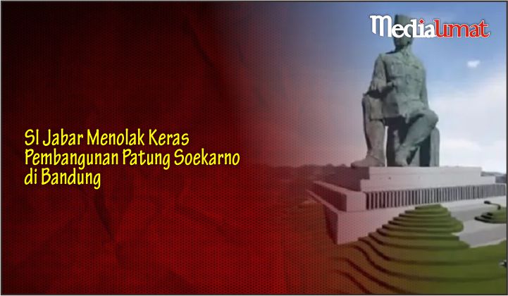  SI Jabar Menolak Keras Pembangunan Patung Soekarno di Bandung