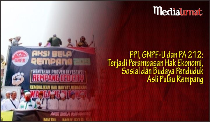  FPI, GNPF-U dan PA 212: Terjadi Perampasan Hak Ekonomi, Sosial dan Budaya Penduduk Asli Pulau Rempang