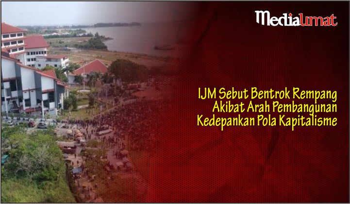  IJM Sebut Bentrok Rempang Akibat Arah Pembangunan Kedepankan Pola Kapitalisme