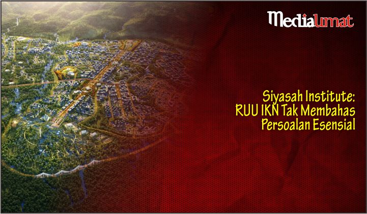  Siyasah Institute: RUU IKN Tak Membahas Persoalan Esensial