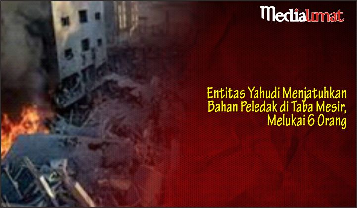  Entitas Yahudi Menjatuhkan Bahan Peledak di Taba Mesir, Melukai 6 Orang