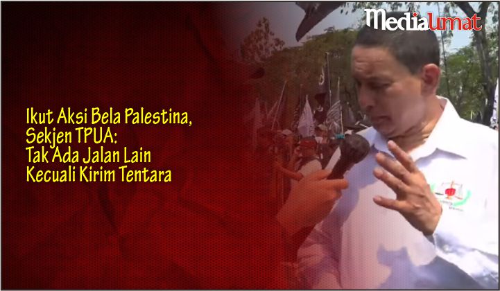  Ikut Aksi Bela Palestina, Sekjen TPUA: Tak Ada Jalan Lain Kecuali Kirim Tentara