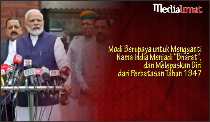  Modi Berupaya untuk Mengganti Nama India Menjadi “Bharat”, dan Melepaskan Diri dari Perbatasan Tahun 1947