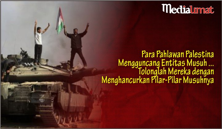  Para Pahlawan Palestina Mengguncang Entitas Musuh … Tolonglah Mereka dengan Menghancurkan Pilar-Pilar Musuhnya