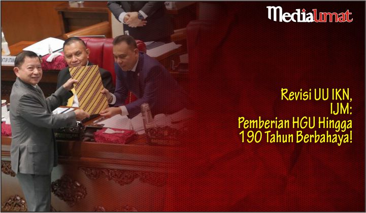  Revisi UU IKN, IJM: Pemberian HGU Hingga 190 Tahun Berbahaya!