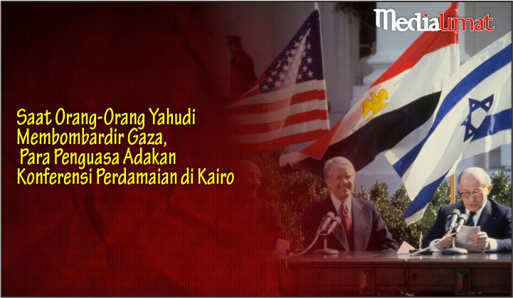  Saat Orang-Orang Yahudi Membombardir Gaza, Para Penguasa Adakan Konferensi Perdamaian di Kairo