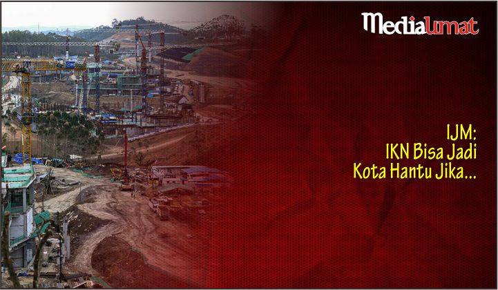  IJM: IKN Bisa Jadi Kota Hantu Jika…