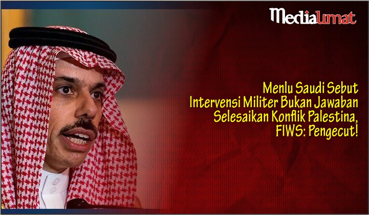  Menlu Saudi Sebut Intervensi Militer Bukan Jawaban Selesaikan Konflik Palestina, FIWS: Pengecut!
