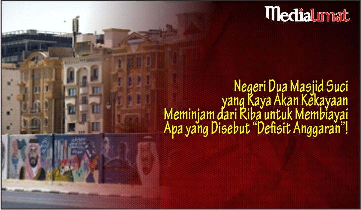  Negeri Dua Masjid Suci yang Kaya Akan Kekayaan Meminjam dari Riba untuk Membiayai Apa yang Disebut “Defisit Anggaran”!