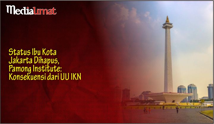  Status Ibu Kota Jakarta Dihapus, Pamong Institute: Konsekuensi dari UU IKN