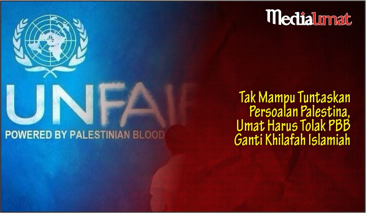  Tak Mampu Tuntaskan Persoalan Palestina, Umat Harus Tolak PBB Ganti Khilafah Islamiah