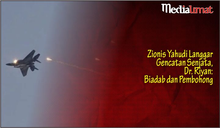  Zionis Yahudi Langgar Gencatan Senjata, Dr. Riyan: Biadab dan Pembohong
