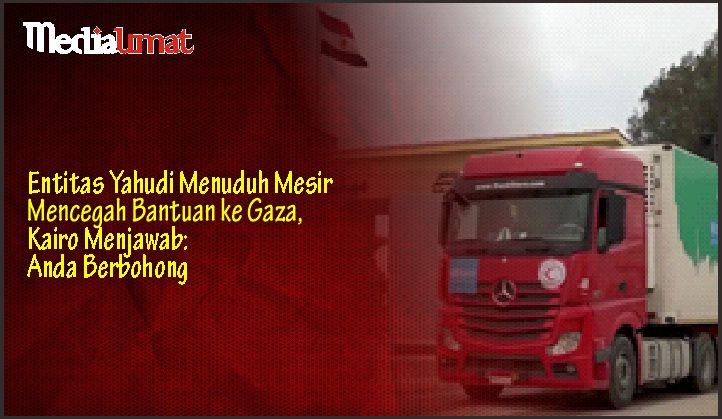  Entitas Yahudi Menuduh Mesir Mencegah Bantuan ke Gaza, Kairo Menjawab: Anda Berbohong