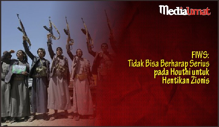 FIWS: Tidak Bisa Berharap Serius pada Houthi untuk Hentikan Zionis
