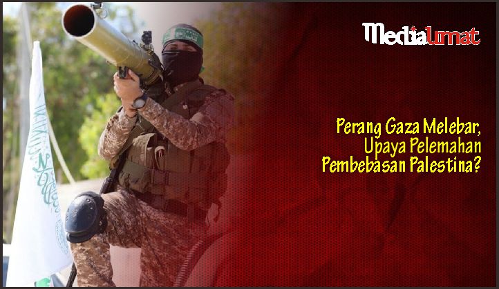  Perang Gaza Melebar, Upaya Pelemahan Pembebasan Palestina?