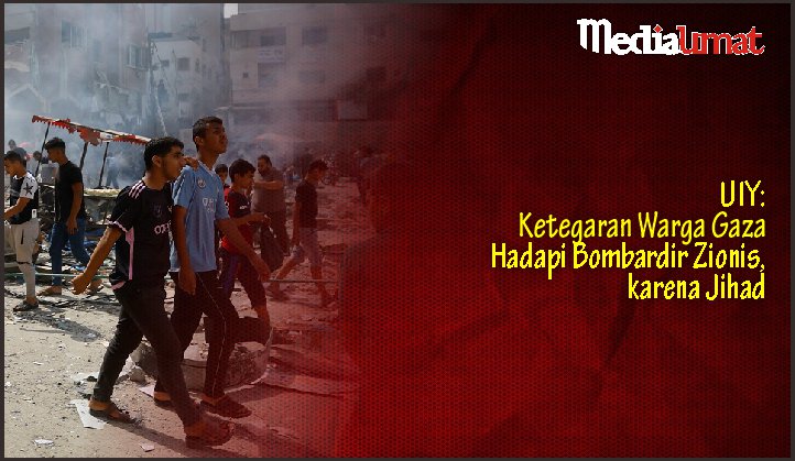  UIY: Ketegaran Warga Gaza Hadapi Bombardir Zionis, karena Jihad