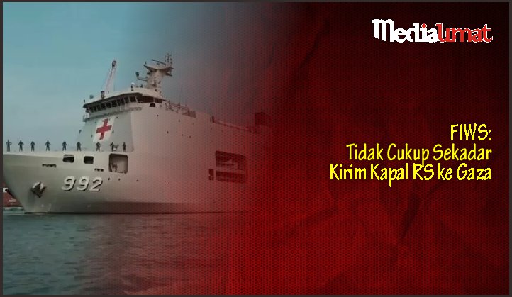  FIWS: Tidak Cukup Sekadar Kirim Kapal RS ke Gaza