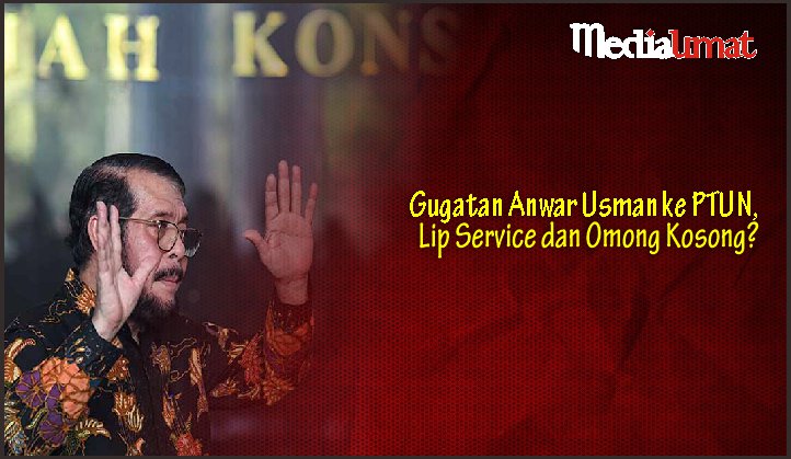  Gugatan Anwar Usman ke PTUN, Lip Service dan Omong Kosong?